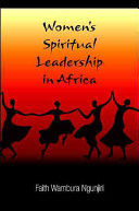 Women's spiritual leadership in Africa : tempered radicals and critical servant leaders /