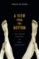 A view from the bottom : Asian American masculinity and sexual representation /