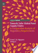 Towards Safer Global Food Supply Chains : A Comparative Analysis of Regulatory Requirements  /