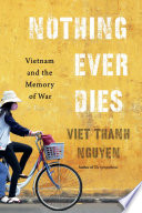 Nothing ever dies : Vietnam and the memory of war /