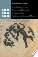 The moon in the Greek and Roman imagination : myth, literature, science and philosophy /