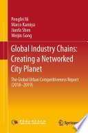 Global Industry Chains: Creating a Networked City Planet : The Global Urban Competitiveness Report (2018-2019) /