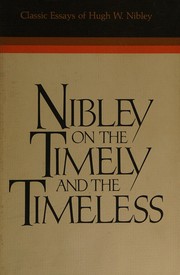 Nibley on the timely and the timeless : classic essays of Hugh W. Nibley /