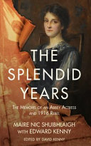 The splendid years : the lost memoirs of an Abbey actress and 1916 rebel /