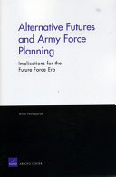 Alternative futures and Army force planning : implications for the future force era /