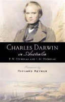 Charles Darwin in Australia : with illustrations and additional commentary by other members of the Beagle's company including Conrad Martens, Augustus Earle, Captain FitzRoy, Philip Gidley King, and Syms Covington /