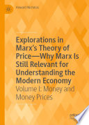 Explorations in Marx's Theory of Price-Why Marx Is Still Relevant for Understanding the Modern Economy : Volume I: Money and Money Prices /
