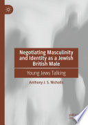 Negotiating Masculinity and Identity as a Jewish British Male : Young Jews Talking /