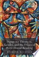 Ngugi wa Thiong'o, gender, and the ethics of postcolonial reading /
