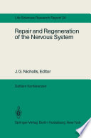 Repair and Regeneration of the Nervous System : Report of the Dahlem Workshop on Repair and Regeneration of the Nervous System Berlin 1981, November 29 - December 4 /