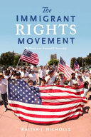 The immigrant rights movement : the battle over national citizenship /