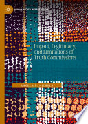 Impact, Legitimacy, and Limitations of Truth Commissions /