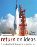 Return on ideas : a practical guide to making innovation pay /