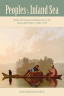 Peoples of the Inland Sea : Native Americans and Newcomers in the Great Lakes Region, 1600-1870 /