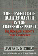 The Confederate quartermaster in the Trans-Mississippi : the blockade runner's Texas connection /