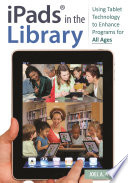iPads in the library : using tablet technology to enhance programs for all ages /