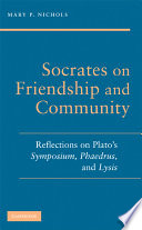 Socrates on friendship and community : reflections on Plato's Symposium, Phaedrus, and Lysis /