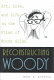 Reconstructing Woody : art, love, and life in the films of Woody Allen /