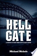 Hell Gate : a nexus of New York city's east river /