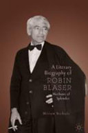 A literary biography of Robin Blaser : mechanic of splendor /