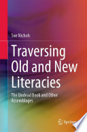 Traversing Old and New Literacies : The Undead Book and Other Assemblages /