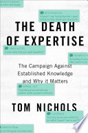 The death of expertise : the campaign against established knowledge and why it matters /