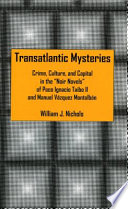 Transatlantic mysteries : crime, culture, and capital in the noir novels of Paco Ignacio Taibo II and Manuel Vázquez Montalbán /