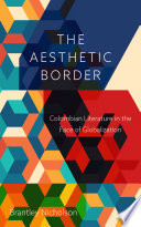 The aesthetic border : Colombian literature in the face of globalization /