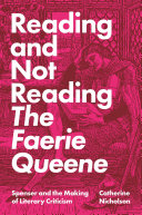 Reading and not reading the Faerie Queene : Spenser and the making of literary criticism /