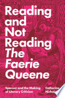Reading and not reading the Faerie Queene : Spenser and the making of literary criticism /