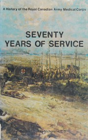 Seventy years of service : a history of the Royal Canadian Army Medical Corps /