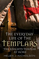 The everyday life of the Templars : the Knights Templar at home /