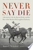 Never Say Die : a Kentucky colt, the Epsom Derby, and the conquest of British racing /