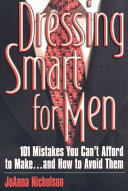Dressing smart for men : 101 mistakes you can't afford to make-- and how to avoid them /