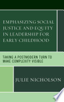 Emphasizing social justice and equity in leadership for early childhood : taking a postmodern turn to make complexity visible /