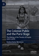 The Colonial public and the Parsi stage : the making of the theatre of empire (1853-1893) /
