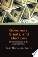 Governors, grants, and elections : fiscal federalism in the American states /