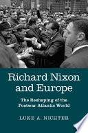 Richard Nixon and Europe : The Reshaping of the Postwar Atlantic World /