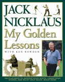 My golden lessons : 100-plus ways to improve your shots, lower your scores, and enjoy golf much, much more /