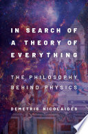 In search of a theory of everything : the philosophy behind physics /