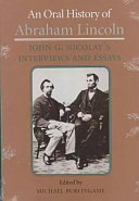 An oral history of Abraham Lincoln : John G. Nicolay's interviews and essays /