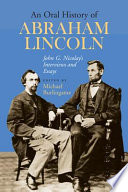 An oral history of Abraham Lincoln : John G. Nicolay's interviews and essays /