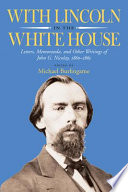 With Lincoln in the White House : letters, memoranda, and other writings of John G. Nicolay, 1860-1865 /