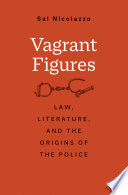 Vagrant figures : law, literature, and the origins of the police /