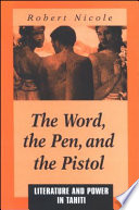 The word, the pen, and the pistol : literature and power in Tahiti /