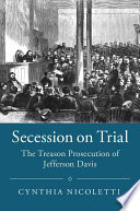 Secession on trial : the treason prosecution of Jefferson Davis /