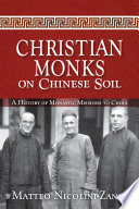 Christian monks on Chinese soil : a history of monastic missions to China /