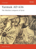 Yarmuk, 636AD : the Muslim conquest of Syria /