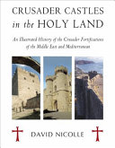 Crusader castles in the Holy Land : an illustrated history of the Crusader fortifications of the Middle East and Mediterranean /
