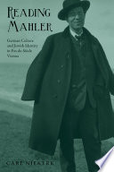 Reading Mahler : German culture and Jewish identity in fin-de-siècle Vienna /